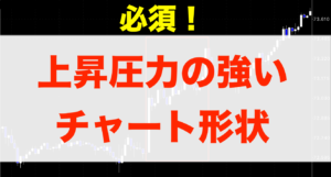 必須！上昇圧力の強いチャート形状 【１分】